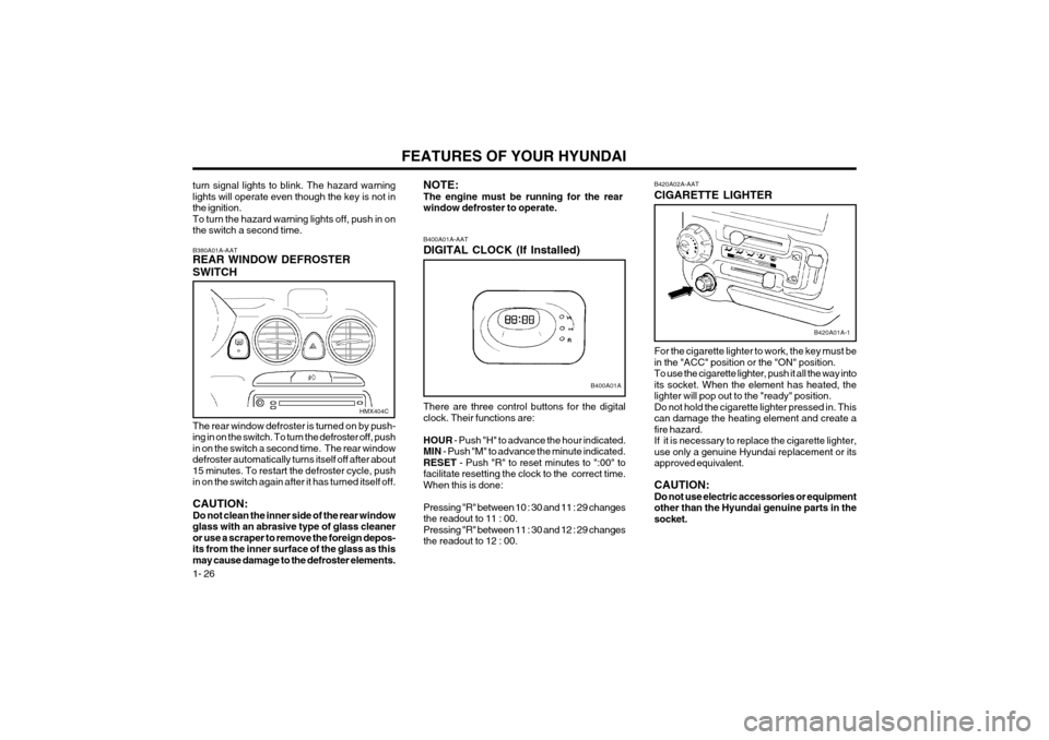 Hyundai Atos 2003 User Guide FEATURES OF YOUR HYUNDAI
1- 26 B420A02A-AAT CIGARETTE LIGHTER For the cigarette lighter to work, the key must be in the "ACC" position or the "ON" position.To use the cigarette lighter, push it all th