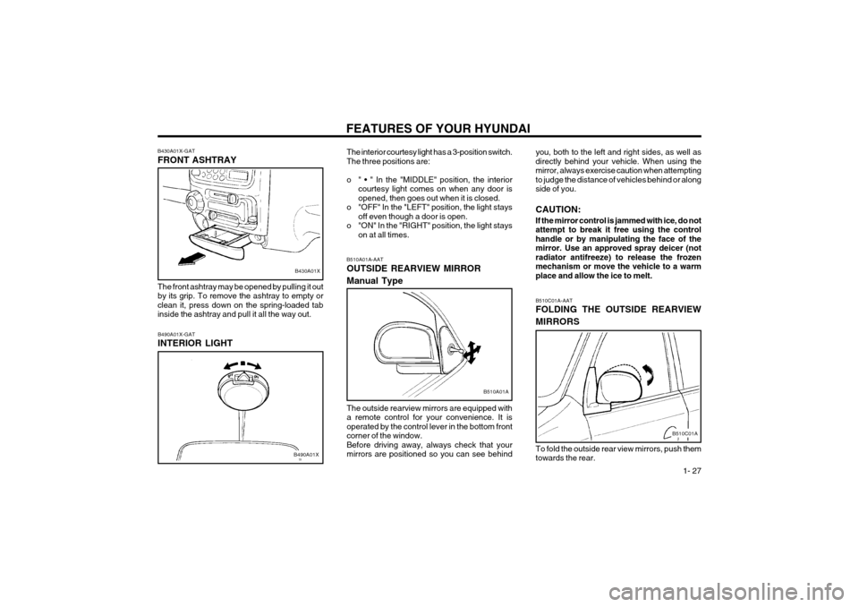 Hyundai Atos 2003  Owners Manual FEATURES OF YOUR HYUNDAI  1- 27
B510A01A-AAT OUTSIDE REARVIEW MIRROR Manual Type The outside rearview mirrors are equipped with a remote control for your convenience. It isoperated by the control leve