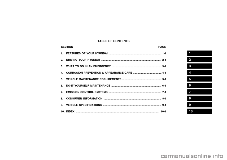 Hyundai Atos 2003 Owners Manual TABLE OF CONTENTS
SECTION PAGE
1. FEATURES OF YOUR HYUNDAI ................................. Hyundai Atos 2003 Owners Manual TABLE OF CONTENTS
SECTION PAGE
1. FEATURES OF YOUR HYUNDAI .................................