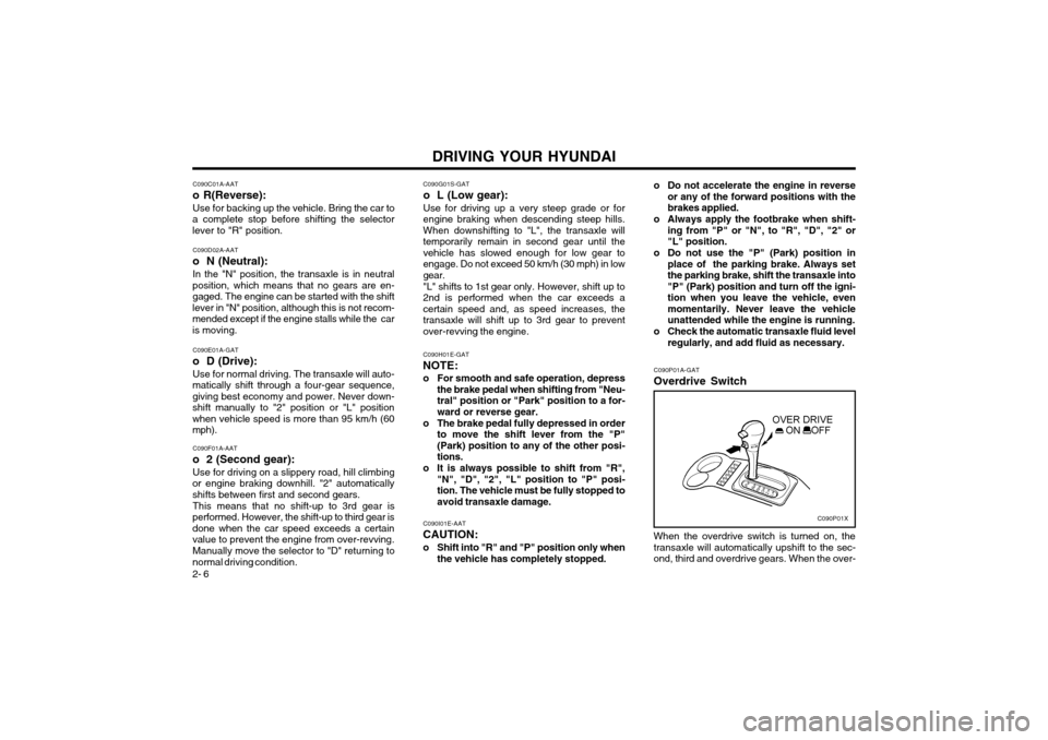 Hyundai Atos 2003 Owners Guide DRIVING YOUR HYUNDAI
2- 6 C090G01S-GAT o  L (Low gear): Use for driving up a very steep grade or for engine braking when descending steep hills.When downshifting to "L", the transaxle willtemporarily 