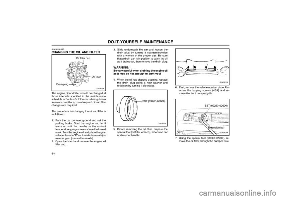 Hyundai Atos 2003  Owners Manual DO-IT-YOURSELF MAINTENANCE
6-4 G040A03X-GAT
CHANGING THE OIL AND FILTER 3. Slide underneath the car and loosen the
drain plug by turning it counterclockwise with a wrench of the proper size. Be sureth