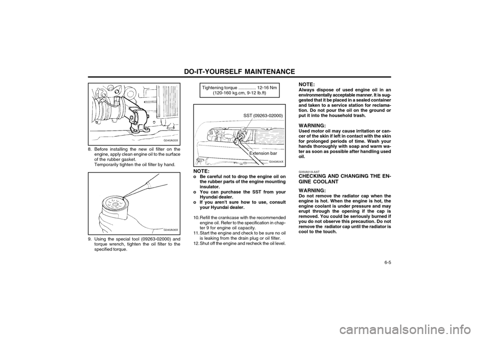 Hyundai Atos 2003  Owners Manual DO-IT-YOURSELF MAINTENANCE  6-5
G050A01A-AAT
CHECKING AND CHANGING THE EN- GINE COOLANT
WARNING: Do not remove the radiator cap when the
engine is hot. When the engine is hot, theengine coolant is und