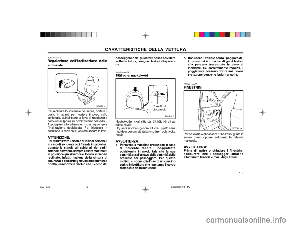 Hyundai Atos 2003  Manuale del proprietario (in Italian) CARATTERISTICHE DELLA VETTURA  1-5
B080C01A-ATT Regolazione dellinclinazione dello
schienale
B080C01A
Per reclinare lo schienale del sedile, portare il busto in avanti per togliere il peso dalloschie