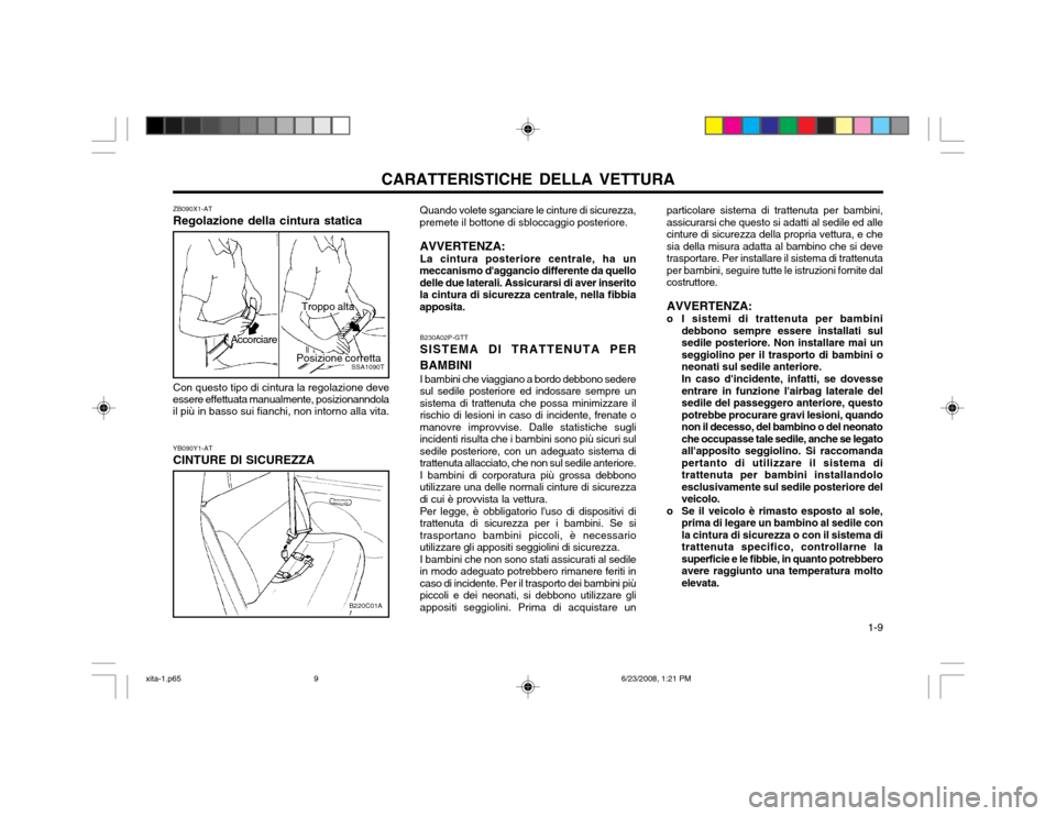 Hyundai Atos 2003  Manuale del proprietario (in Italian) CARATTERISTICHE DELLA VETTURA  1-9
ZB090X1-AT Regolazione della cintura statica
SSA1090TPosizione corretta
Accorciare
Troppo alta
YB090Y1-AT CINTURE DI SICUREZZA
B220C01A
Con questo tipo di cintura la