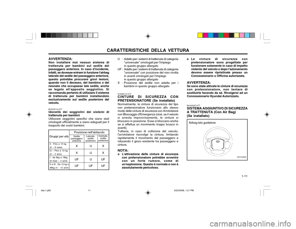 Hyundai Atos 2003  Manuale del proprietario (in Italian) CARATTERISTICHE DELLA VETTURA  1-11
AVVERTENZA: Non installare mai nessun sistema di
trattenuta per bambini sul sedile del passeggero anteriore. In caso dincidente,infatti, se dovesse entrare in funz