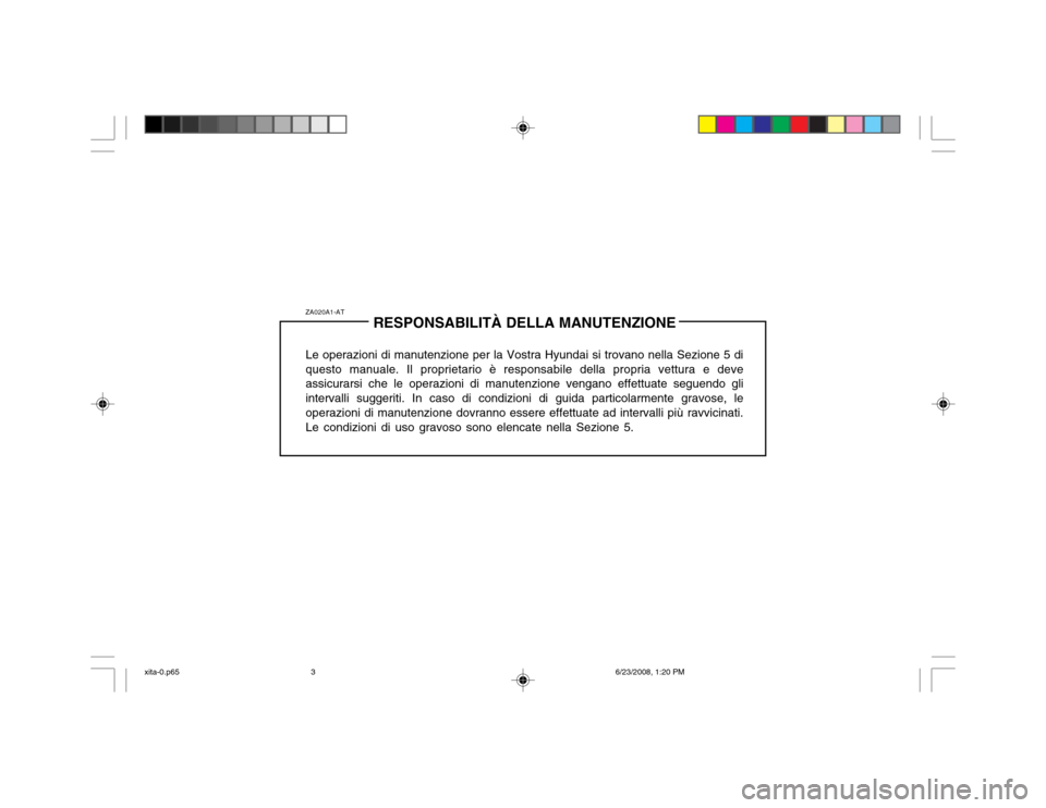 Hyundai Atos 2003  Manuale del proprietario (in Italian) ZA020A1-ATRESPONSABILITÀ DELLA MANUTENZIONE
Le operazioni di manutenzione per la Vostra Hyundai si trovano nella Sezione 5 di questo manuale. Il proprietario è responsabile della propria vettura e d