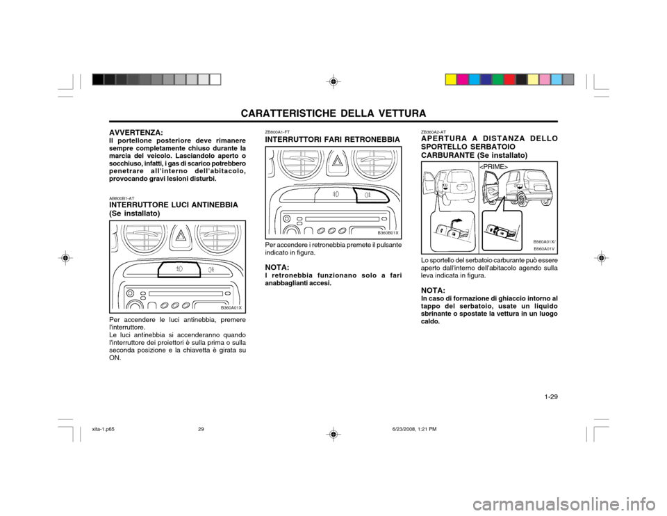 Hyundai Atos 2003  Manuale del proprietario (in Italian) CARATTERISTICHE DELLA VETTURA  1-29
Per accendere i retronebbia premete il pulsante indicato in figura. NOTA: I retronebbia funzionano solo a fari anabbaglianti accesi.
AB800B1-AT INTERRUTTORE LUCI AN