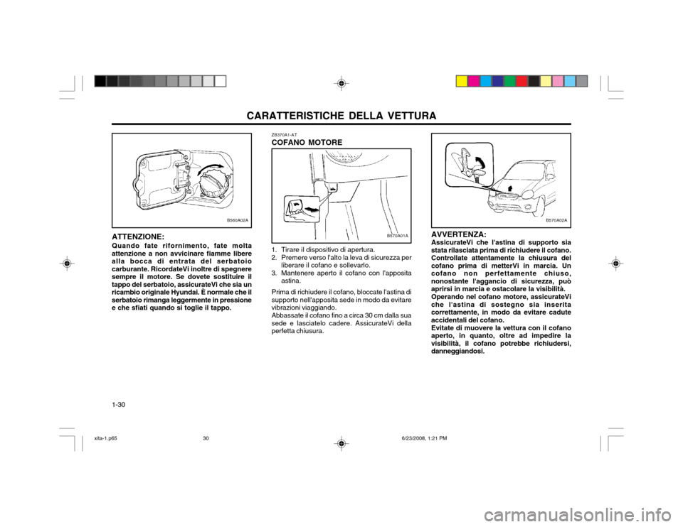 Hyundai Atos 2003  Manuale del proprietario (in Italian) CARATTERISTICHE DELLA VETTURA
1-30
B570A02A
AVVERTENZA: AssicurateVi che lastina di supporto siastata rilasciata prima di richiudere il cofano.Controllate attentamente la chiusura delcofano prima di 