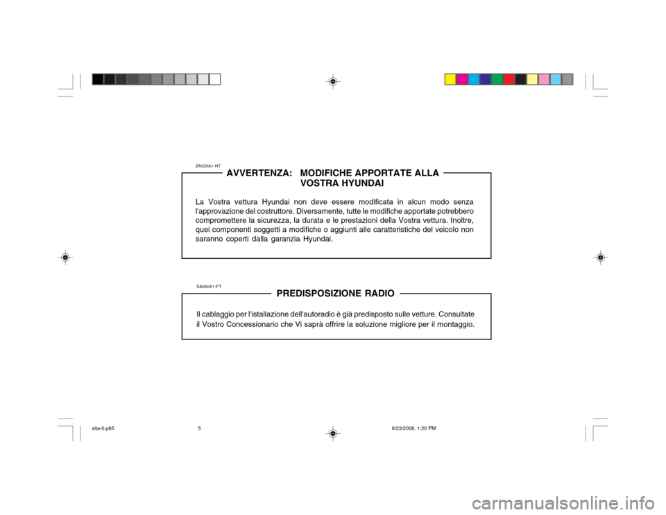 Hyundai Atos 2003  Manuale del proprietario (in Italian) ZA020A1-HTAVVERTENZA: MODIFICHE APPORTATE ALLA
VOSTRA HYUNDAI
La Vostra vettura Hyundai non deve essere modificata in alcun modo senza lapprovazione del costruttore. Diversamente, tutte le modifiche 