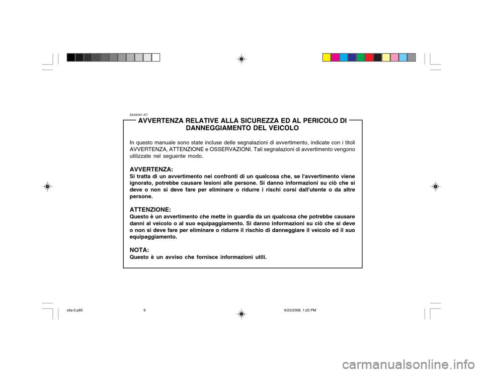 Hyundai Atos 2003  Manuale del proprietario (in Italian) ZA080A1-ATAVVERTENZA RELATIVE ALLA SICUREZZA ED AL PERICOLO DI
DANNEGGIAMENTO DEL VEICOLO
In questo manuale sono state incluse delle segnalazioni di avvertimento, indicate con i titoli AVVERTENZA, ATT