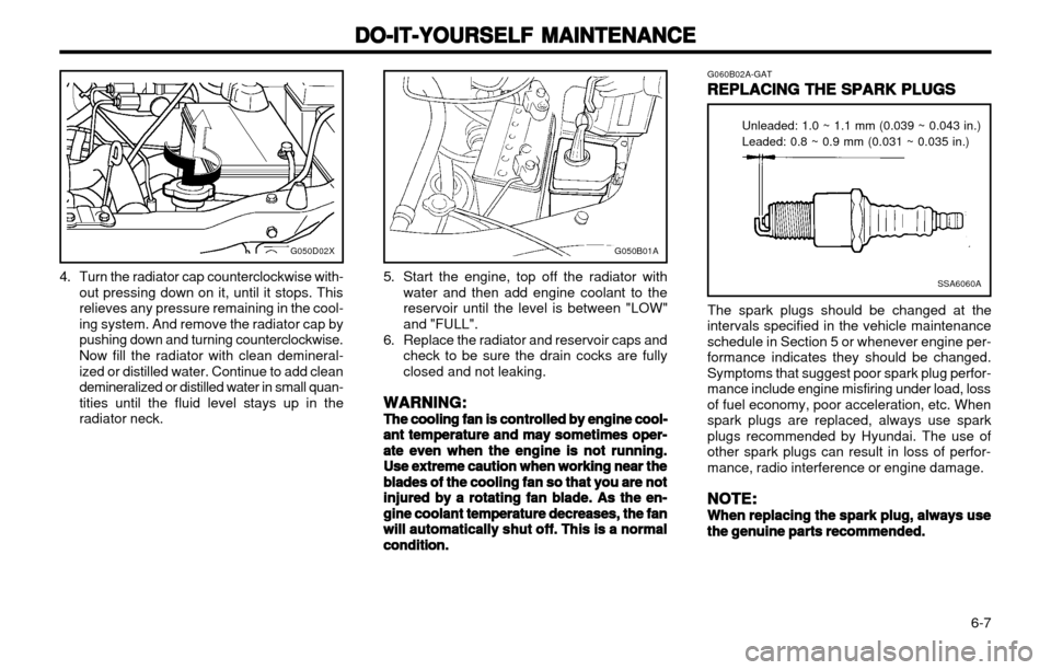 Hyundai Atos 2002  Owners Manual DO-IT-YOURSELF MAINTENANCE
DO-IT-YOURSELF MAINTENANCE DO-IT-YOURSELF MAINTENANCE
DO-IT-YOURSELF MAINTENANCE
DO-IT-YOURSELF MAINTENANCE
  6-7
4. Turn the radiator cap counterclockwise with-out pressing