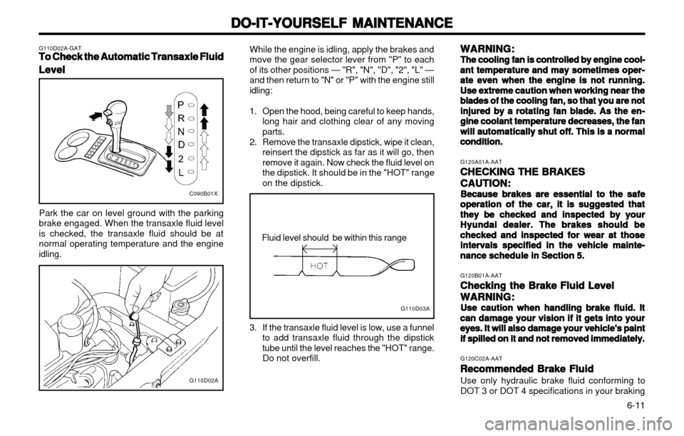 Hyundai Atos 2002  Owners Manual DO-IT-YOURSELF MAINTENANCE
DO-IT-YOURSELF MAINTENANCE DO-IT-YOURSELF MAINTENANCE
DO-IT-YOURSELF MAINTENANCE
DO-IT-YOURSELF MAINTENANCE
  6-11
WARNING:
WARNING: WARNING:
WARNING:
WARNING:
The cooling f