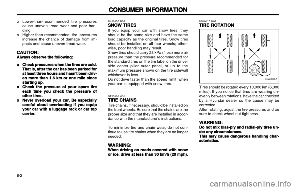 Hyundai Atos 2002  Owners Manual CONSUMER INFORMATION
CONSUMER INFORMATION CONSUMER INFORMATION
CONSUMER INFORMATION
CONSUMER INFORMATION
8-2
o Lower-than-recommended tire pressures
cause uneven tread wear and poor han- dling.
o High