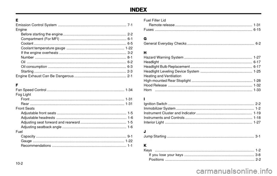 Hyundai Atos 2002 Owners Manual INDEX
INDEX INDEX
INDEX
INDEX
10-2 EE
EE
E
Emission Control System ................................................................... 7-1Engine
Before starting the engine ........................... Hyundai Atos 2002 Owners Manual INDEX
INDEX INDEX
INDEX
INDEX
10-2 EE
EE
E
Emission Control System ................................................................... 7-1Engine
Before starting the engine ...........................
