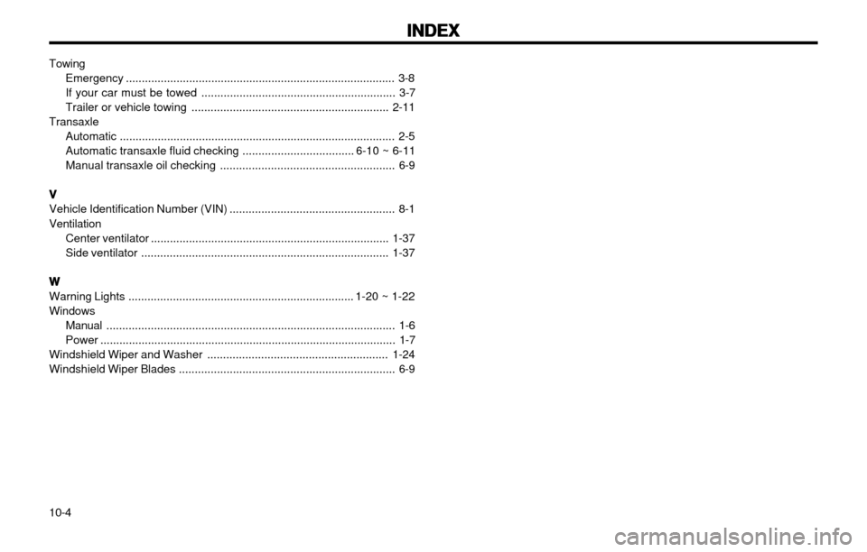 Hyundai Atos 2002  Owners Manual INDEX
INDEX INDEX
INDEX
INDEX
10-4
Towing
Emergency ..................................................................................... 3-8 
If your car must be towed ...............................