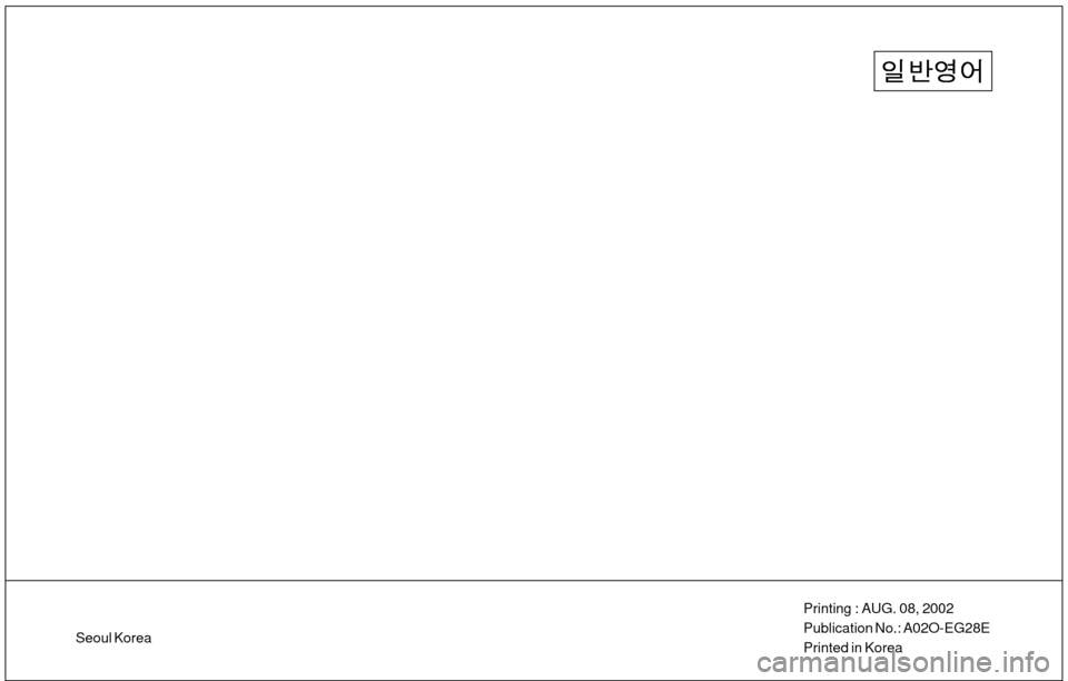 Hyundai Atos 2002 Owners Manual Printing : AUG. 08, 2002 Publication No.: A02O-EG28EPrinted in Korea
Seoul Korea Hyundai Atos 2002 Owners Manual Printing : AUG. 08, 2002 Publication No.: A02O-EG28EPrinted in Korea
Seoul Korea