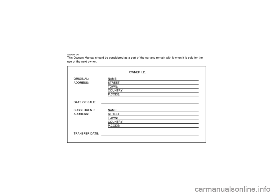 Hyundai Atos 2002 Owners Manual A000A01A-GAT
This Owners Manual should be considered as a part of the car and remain with it when it is sold for the use of the next owner.
OWNER I.D.
ORIGINAL: ADDRESS: DATE OF SALE: SUBSEQUENT: ADDR Hyundai Atos 2002 Owners Manual A000A01A-GAT
This Owners Manual should be considered as a part of the car and remain with it when it is sold for the use of the next owner.
OWNER I.D.
ORIGINAL: ADDRESS: DATE OF SALE: SUBSEQUENT: ADDR