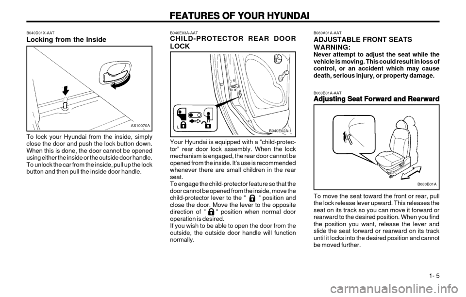 Hyundai Atos 2002  Owners Manual FEATURES OF YOUR HYUNDAI
FEATURES OF YOUR HYUNDAI FEATURES OF YOUR HYUNDAI
FEATURES OF YOUR HYUNDAI
FEATURES OF YOUR HYUNDAI
  1- 5
B040E03A-AAT CHILD-PROTECTOR REAR DOOR LOCK Your Hyundai is equipped