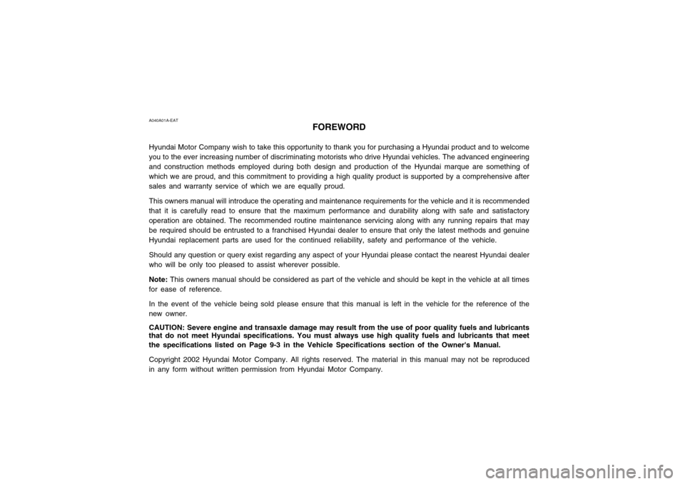 Hyundai Atos 2002  Owners Manual A040A01A-EATFOREWORD
Hyundai Motor Company wish to take this opportunity to thank you for purchasing a Hyundai product and to welcome
you to the ever increasing number of discriminating motorists who 