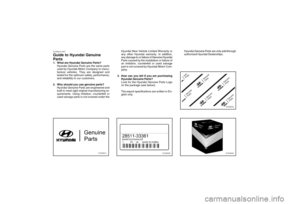 Hyundai Atos 2002  Owners Manual A100A01L-EAT
Guide to Hyundai Genuine Parts 
1. What are Hyundai Genuine Parts? Hyundai Genuine Parts are the same parts used by Hyundai Motor Company to manu-facture vehicles. They are designed andte