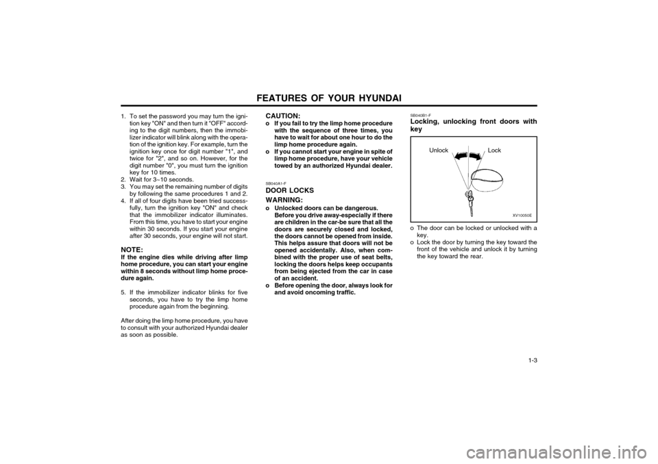 Hyundai Atos 2002  Owners Manual FEATURES OF YOUR HYUNDAI  1-3
CAUTION:
o If you fail to try the limp home procedure with the sequence of three times, you have to wait for about one hour to do thelimp home procedure again.
o If you c