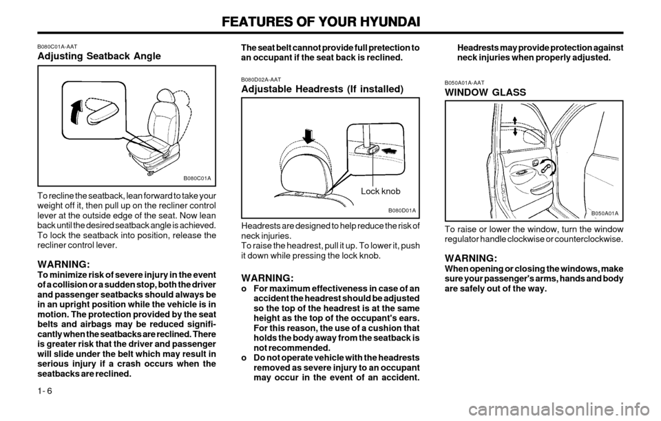 Hyundai Atos 2002  Owners Manual FEATURES OF YOUR HYUNDAI
FEATURES OF YOUR HYUNDAI FEATURES OF YOUR HYUNDAI
FEATURES OF YOUR HYUNDAI
FEATURES OF YOUR HYUNDAI
1- 6 To raise or lower the window, turn the window regulator handle clockwi