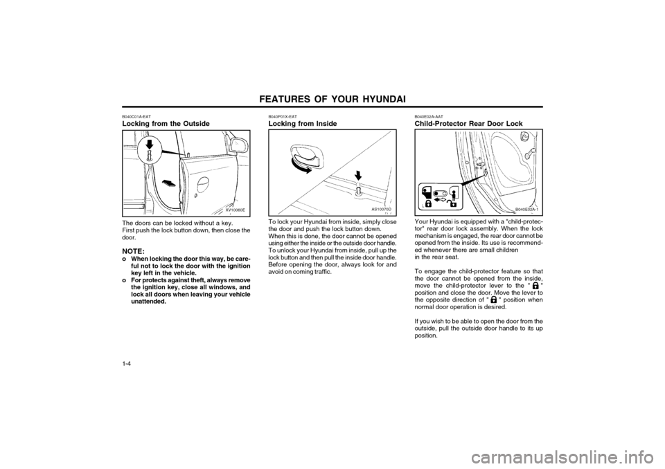 Hyundai Atos 2002  Owners Manual FEATURES OF YOUR HYUNDAI
1-4 B040E02A-AAT Child-Protector Rear Door Lock Your Hyundai is equipped with a "child-protec- 
tor" rear door lock assembly. When the lockmechanism is engaged, the rear door 