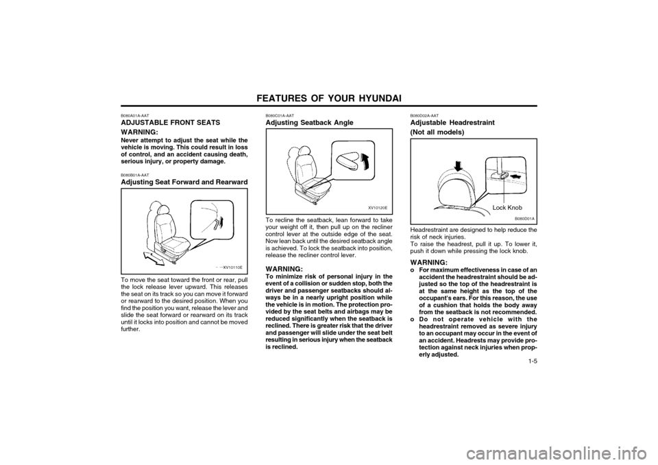 Hyundai Atos 2002  Owners Manual FEATURES OF YOUR HYUNDAI  1-5
B080A01A-AAT ADJUSTABLE FRONT SEATS WARNING: Never attempt to adjust the seat while the vehicle is moving. This could result in lossof control, and an accident causing de