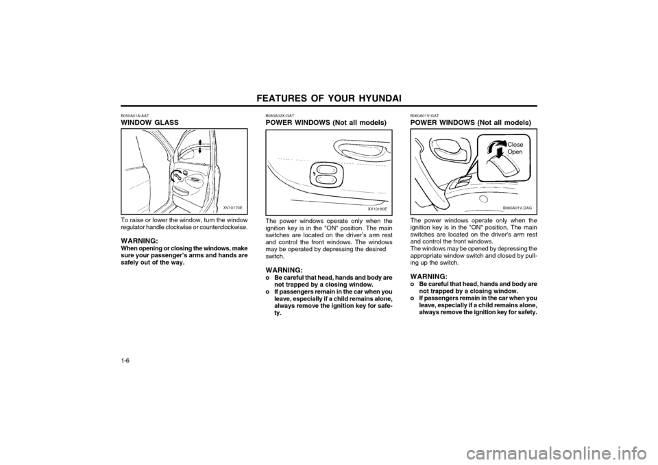 Hyundai Atos 2002  Owners Manual FEATURES OF YOUR HYUNDAI
1-6 B060A01V-GAT POWER WINDOWS (Not all models)
B060A01V.DAG
The power windows operate only when the 
ignition key is in the "ON" position. The mainswitches are located on the