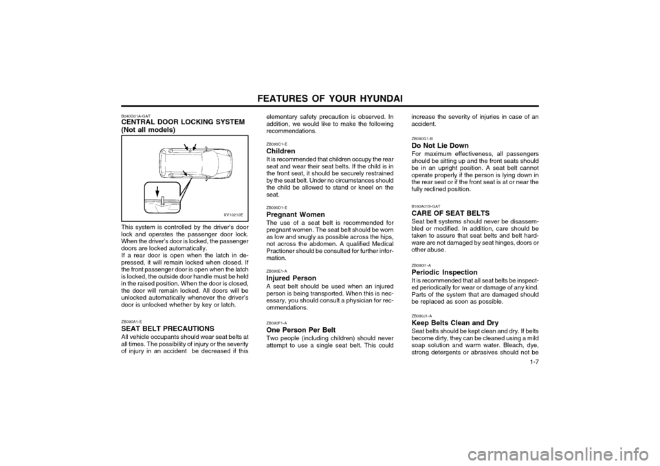 Hyundai Atos 2002  Owners Manual FEATURES OF YOUR HYUNDAI  1-7
B040G01A-GAT CENTRAL DOOR LOCKING SYSTEM (Not all models)
XV10210E
This system is controlled by the driver’s door
lock and operates the passenger door lock. When the dr