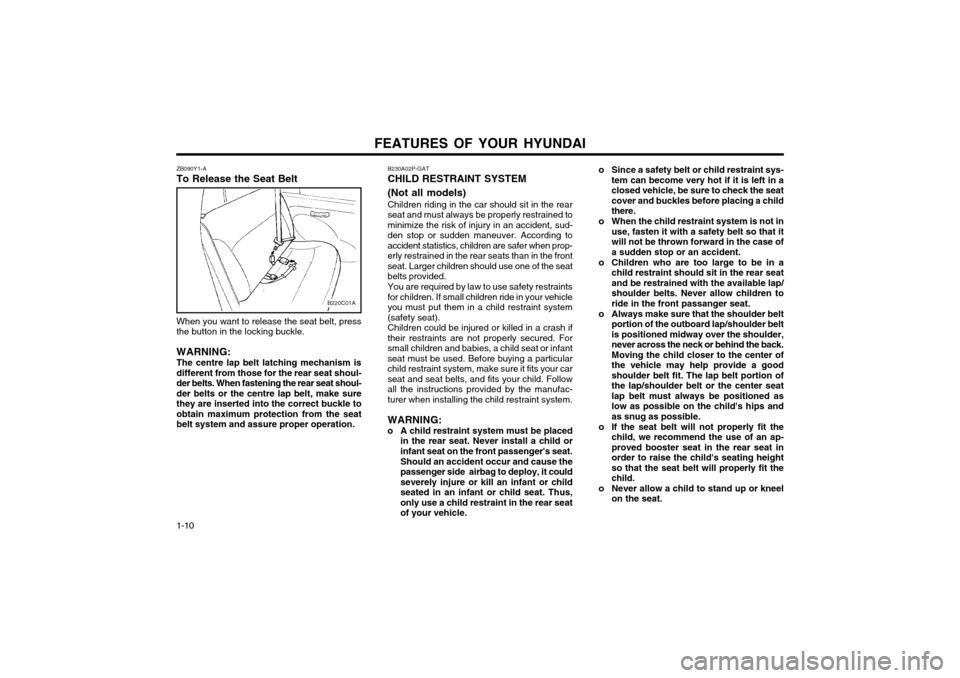 Hyundai Atos 2002  Owners Manual FEATURES OF YOUR HYUNDAI
1-10 ZB090Y1-A To Release the Seat Belt
B220C01A
When you want to release the seat belt, press the button in the locking buckle. WARNING: The centre lap belt latching mechanis