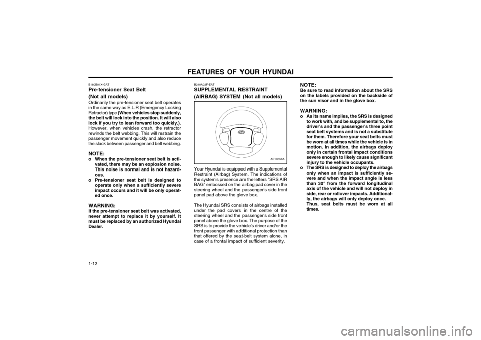 Hyundai Atos 2002  Owners Manual FEATURES OF YOUR HYUNDAI
1-12 NOTE: Be sure to read information about the SRS on the labels provided on the backside ofthe sun visor and in the glove box. WARNING: 
o As its name implies, the SRS is d