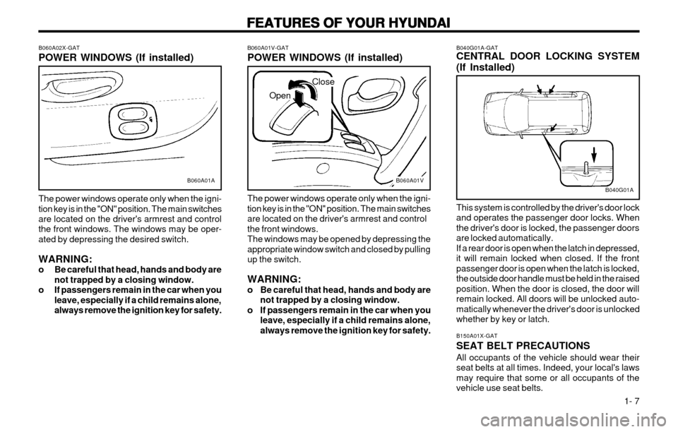 Hyundai Atos 2002 User Guide FEATURES OF YOUR HYUNDAI
FEATURES OF YOUR HYUNDAI FEATURES OF YOUR HYUNDAI
FEATURES OF YOUR HYUNDAI
FEATURES OF YOUR HYUNDAI
  1- 7
B060A01V-GAT POWER WINDOWS (If installed)
B060A01V
Open
Close
The po