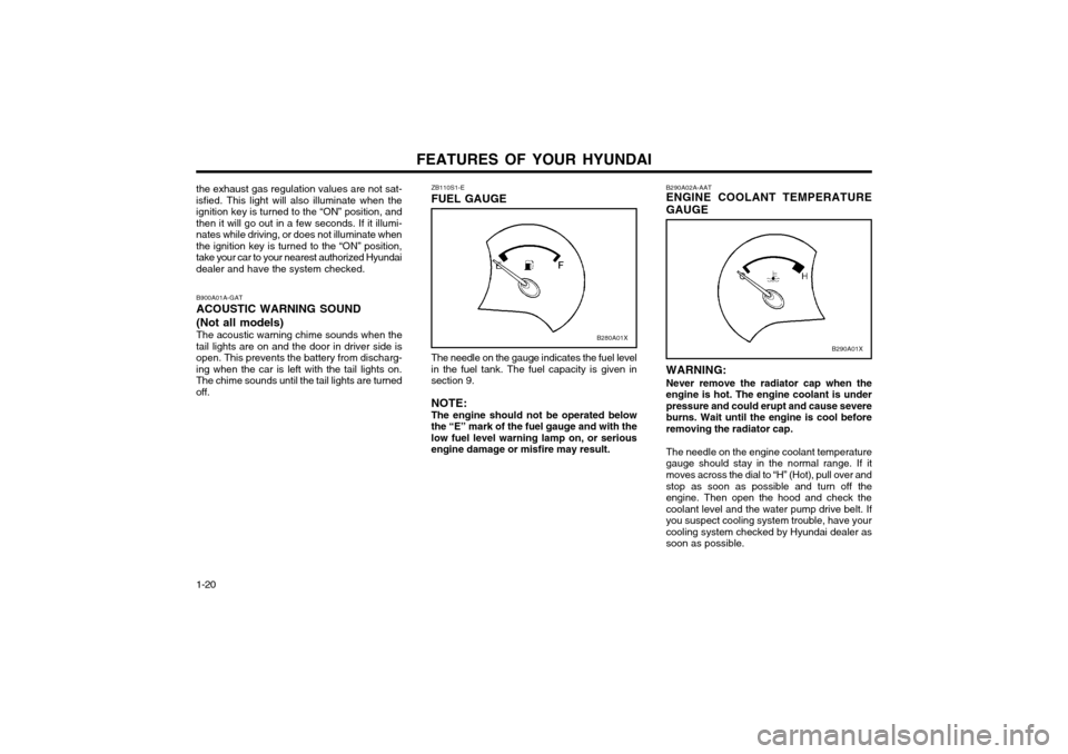 Hyundai Atos 2002  Owners Manual FEATURES OF YOUR HYUNDAI
1-20 WARNING: Never remove the radiator cap when the engine is hot. The engine coolant is underpressure and could erupt and cause severeburns. Wait until the engine is cool be