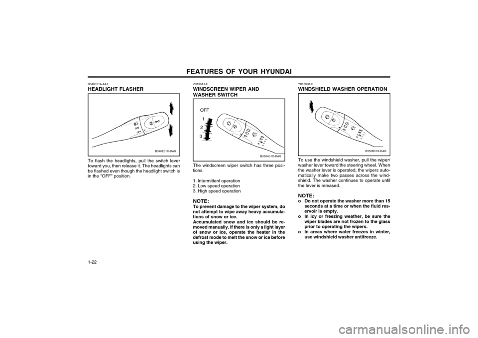 Hyundai Atos 2002  Owners Manual FEATURES OF YOUR HYUNDAI
1-22 YB130B1-B WINDSHIELD WASHER OPERATION
B350B01X-DAG
To use the windshield washer, pull the wiper/ washer lever toward the steering wheel. Whenthe washer lever is operated,