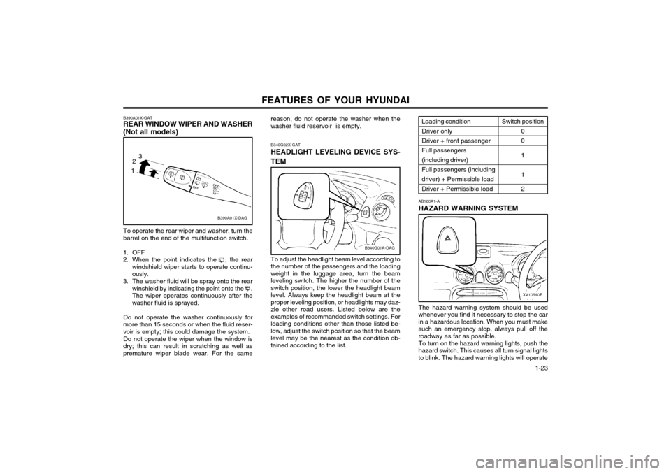 Hyundai Atos 2002  Owners Manual FEATURES OF YOUR HYUNDAI  1-23
reason, do not operate the washer when the washer fluid reservoir  is empty. B340G02X-GAT HEADLIGHT LEVELING DEVICE SYS- TEM To adjust the headlight beam level according