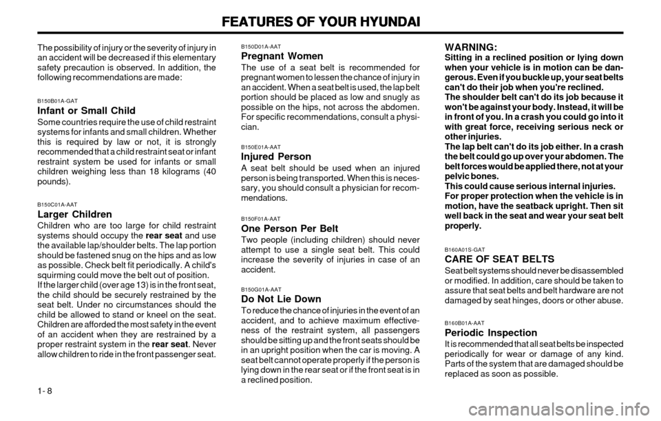 Hyundai Atos 2002 User Guide FEATURES OF YOUR HYUNDAI
FEATURES OF YOUR HYUNDAI FEATURES OF YOUR HYUNDAI
FEATURES OF YOUR HYUNDAI
FEATURES OF YOUR HYUNDAI
1- 8 WARNING: Sitting in a reclined position or lying downwhen your vehicle