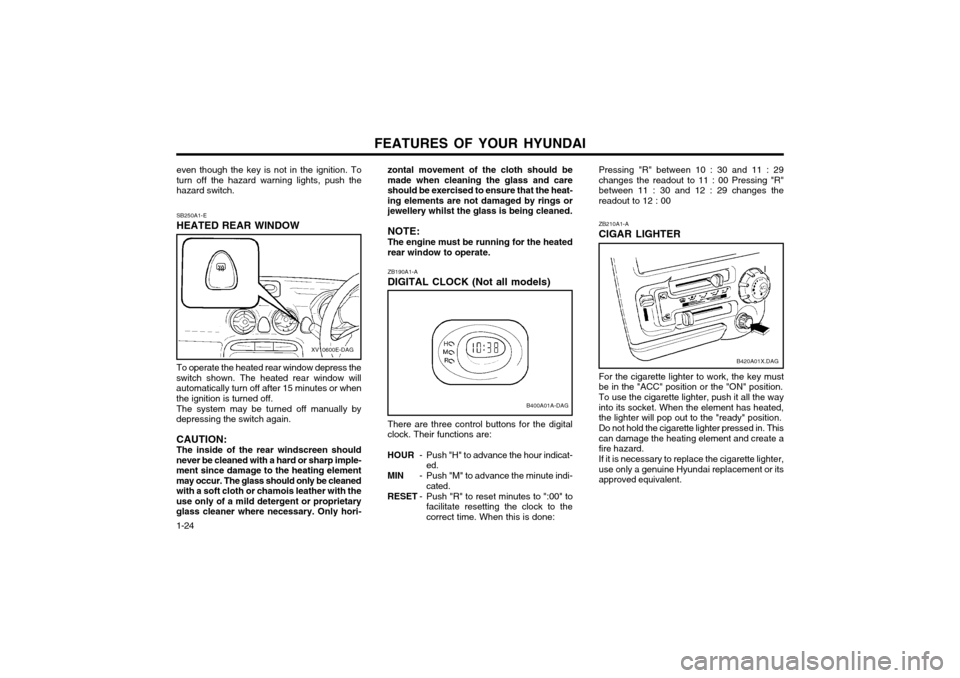 Hyundai Atos 2002  Owners Manual FEATURES OF YOUR HYUNDAI
1-24 ZB210A1-A CIGAR LIGHTER
B420A01X.DAG
For the cigarette lighter to work, the key must be in the "ACC" position or the "ON" position. To use the cigarette lighter, push it 
