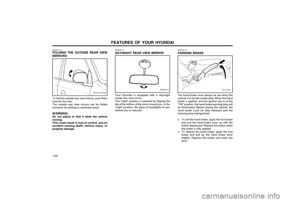 Hyundai Atos 2002  Owners Manual FEATURES OF YOUR HYUNDAI
1-26 ZB290A1-E PARKING BRAKE
XV10740E
The hand brake must always be set when the vehicle is to be left unattended. When the handbrake is applied, and the ignition key is at th