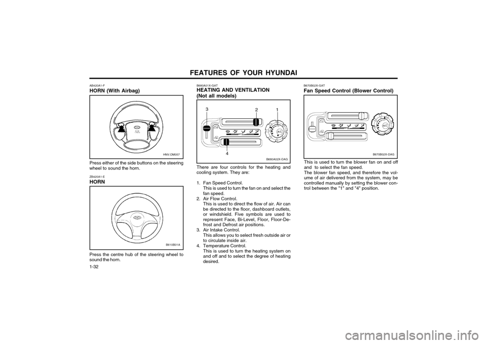 Hyundai Atos 2002  Owners Manual FEATURES OF YOUR HYUNDAI
1-32
B670B02X-DAG
B670B02X-GAT Fan Speed Control (Blower Control)
This is used to turn the blower fan on and off
and  to select the fan speed.
The blower fan speed, and theref