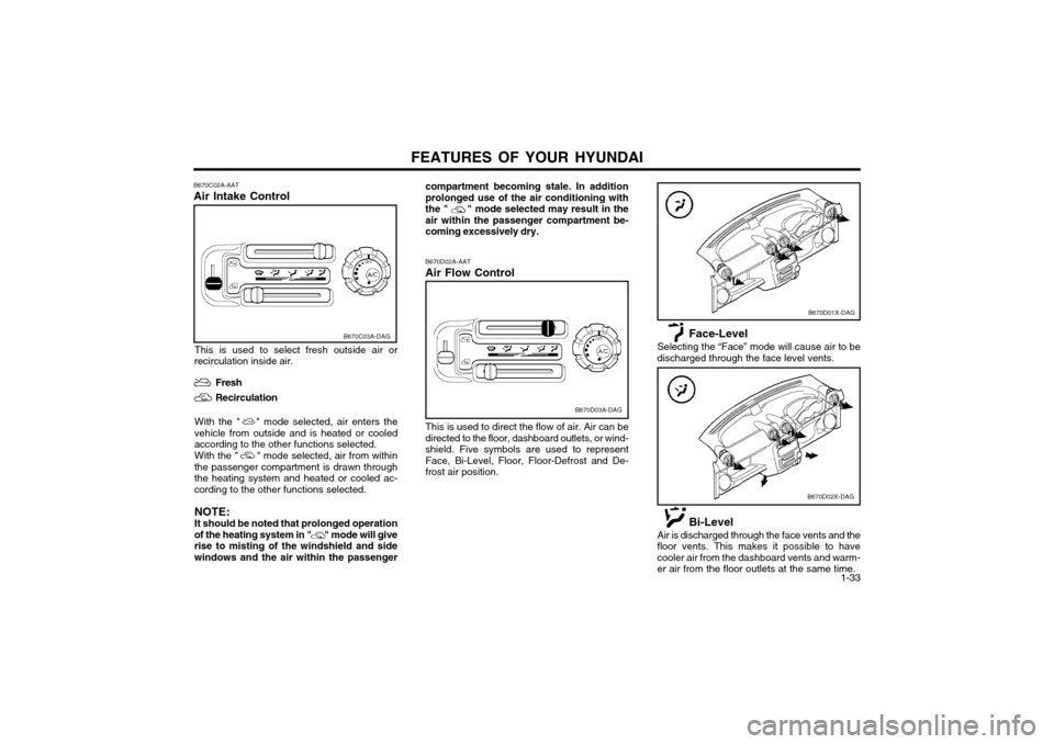 Hyundai Atos 2002  Owners Manual FEATURES OF YOUR HYUNDAI  1-33
B670C02A-AAT Air Intake Control
B670C03A-DAG
This is used to select fresh outside air or
recirculation inside air.
Fresh Recirculation
With the "    " mode selected, air