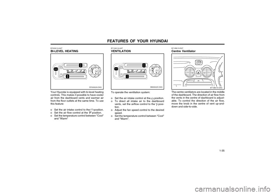 Hyundai Atos 2002  Owners Manual FEATURES OF YOUR HYUNDAI  1-35
B680A02X-DAG
B710A01A-AAT VENTILATION To operate the ventilation system:
o Set the air intake control at the     position. 
o To direct all intake air to the dashboard v