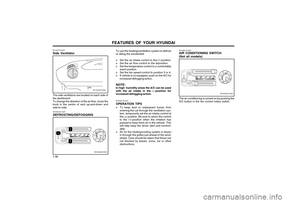 Hyundai Atos 2002  Owners Manual FEATURES OF YOUR HYUNDAI
1-36 To use the heating/ventilation system to defrost or defog the windshield:
o Set the air intake control to the     position.
o Set the air flow control to the    position.