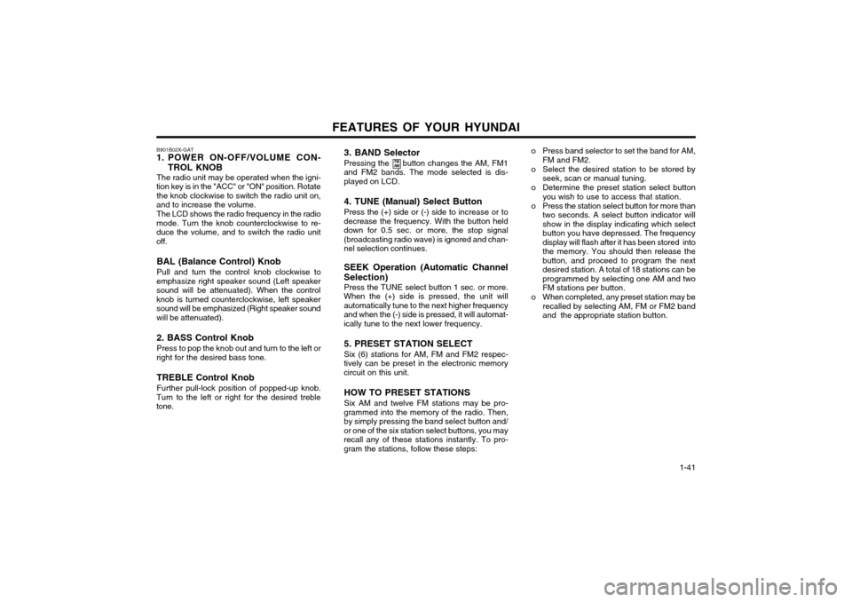Hyundai Atos 2002  Owners Manual FEATURES OF YOUR HYUNDAI  1-41
3. BAND Selector Pressing the     button changes the AM, FM1
and FM2 bands. The mode selected is dis- played on LCD.
4. TUNE (Manual) Select Button Press the (+) side or