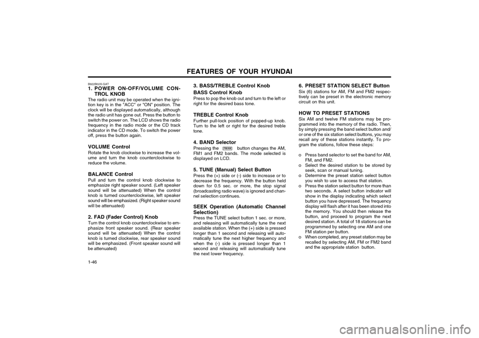 Hyundai Atos 2002  Owners Manual FEATURES OF YOUR HYUNDAI
1-46 B922B02X-GAT
1. POWER ON-OFF/VOLUME CON-
TROL KNOB
The radio unit may be operated when the igni-
tion key is in the "ACC" or "ON" position. The clock will be displayed au
