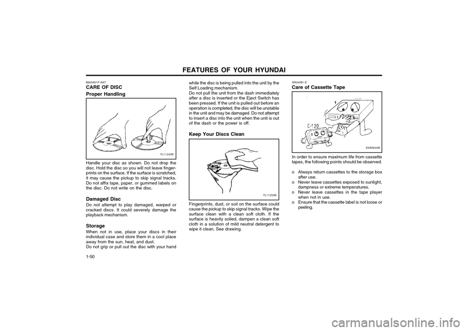 Hyundai Atos 2002  Owners Manual FEATURES OF YOUR HYUNDAI
1-50 SR040B1-E Care of Cassette Tape
SSAR040B
In order to ensure maximum life from cassette tapes, the following points should be observed. 
o Always return cassettes to the s