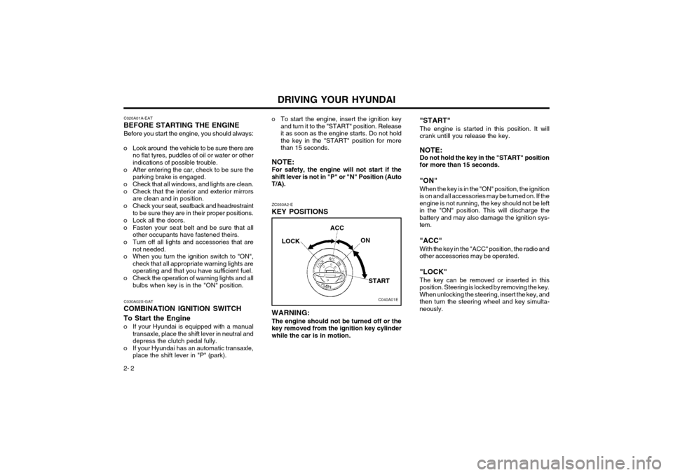 Hyundai Atos 2002  Owners Manual DRIVING YOUR HYUNDAI
2- 2 C020A01A-EAT
BEFORE STARTING THE ENGINE
Before you start the engine, you should always:
o Look around  the vehicle to be sure there are no flat tyres, puddles of oil or water