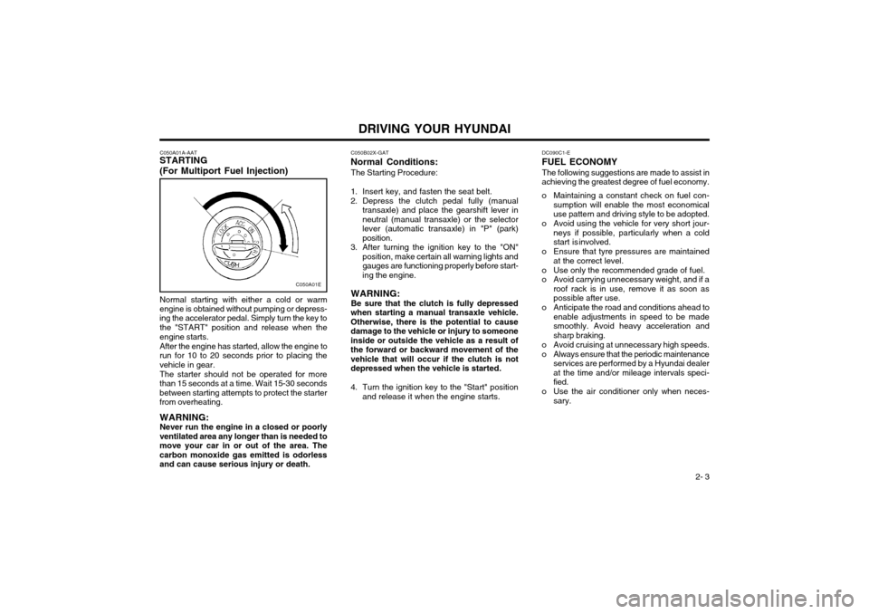 Hyundai Atos 2002  Owners Manual DRIVING YOUR HYUNDAI 2- 3
C050A01A-AAT
STARTING (For Multiport Fuel Injection)
Normal starting with either a cold or warm
engine is obtained without pumping or depress- ing the accelerator pedal. Simp