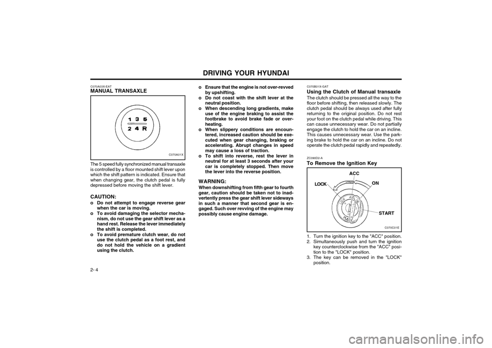 Hyundai Atos 2002  Owners Manual DRIVING YOUR HYUNDAI
2- 4 1. Turn the ignition key to the "ACC" position. 
2. Simultaneously push and turn the ignition
key counterclockwise from the "ACC" posi- tion to the "LOCK" position.
3. The ke