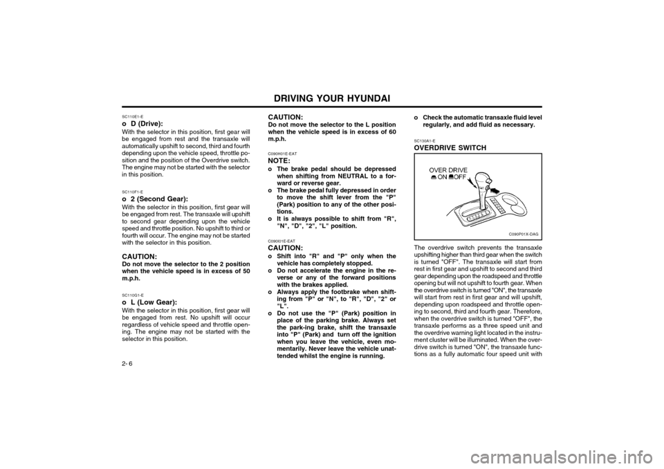 Hyundai Atos 2002  Owners Manual DRIVING YOUR HYUNDAI
2- 6 C090I01E-EAT
CAUTION: 
o Shift into "R" and "P" only when the vehicle has completely stopped.
o Do not accelerate the engine in the re- verse or  any of the forward positions